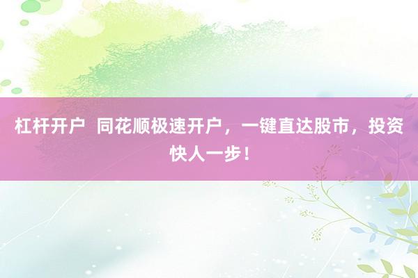 杠杆开户  同花顺极速开户，一键直达股市，投资快人一步！